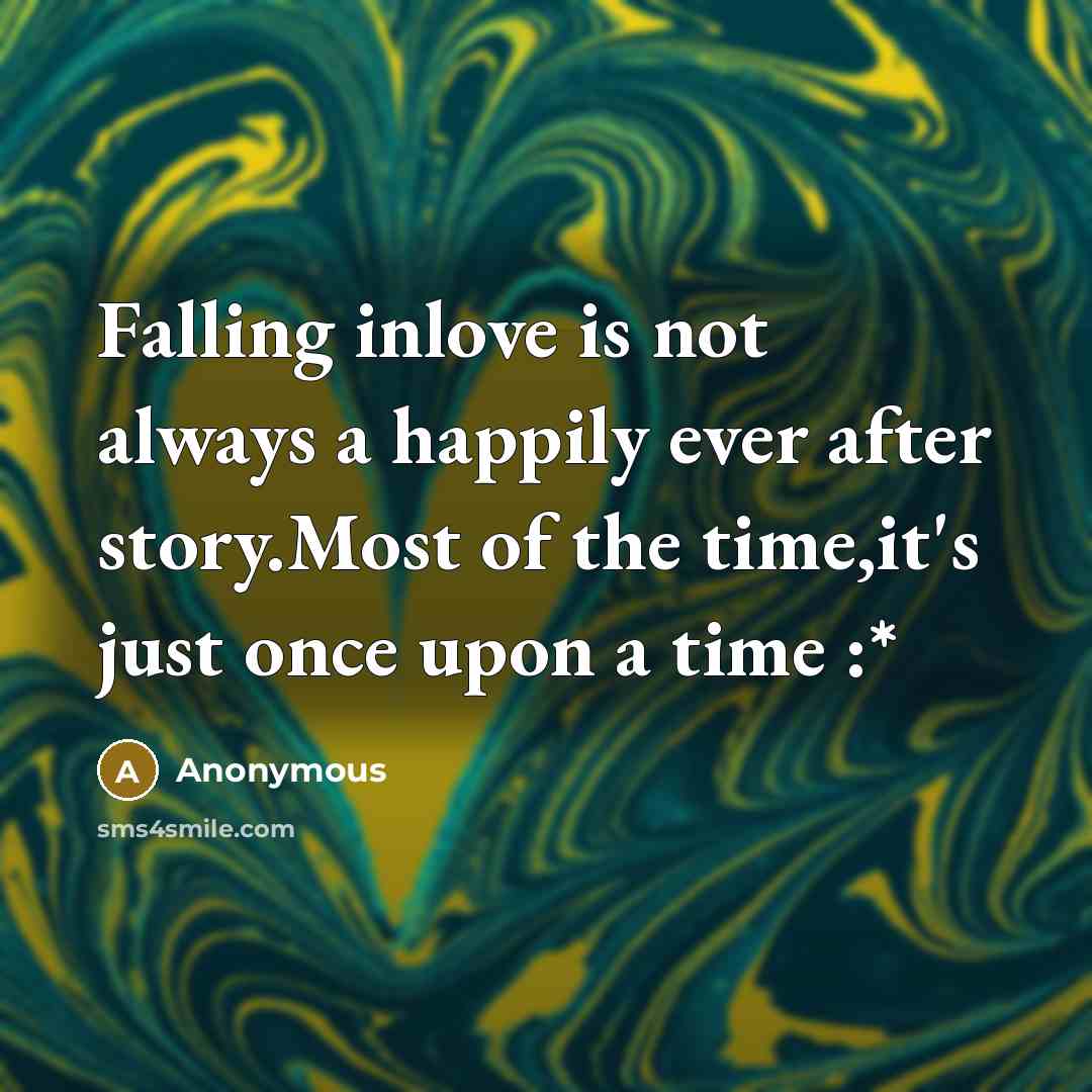“Falling inlove is not always a happily ever after story.Most of the time,it's just once upon a time :*” quote by Anonymous