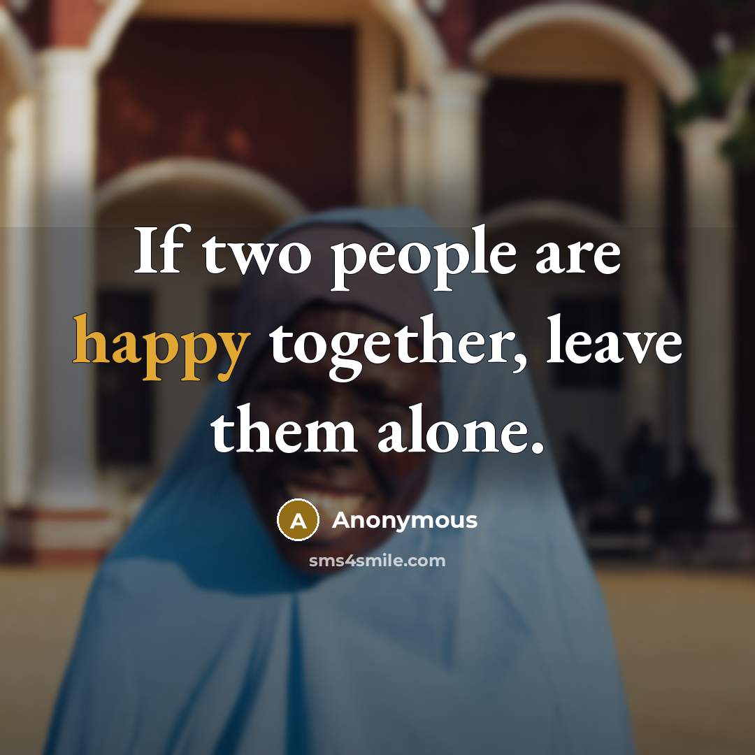 “If two people are happy together, leave them alone.…” quote by Anonymous