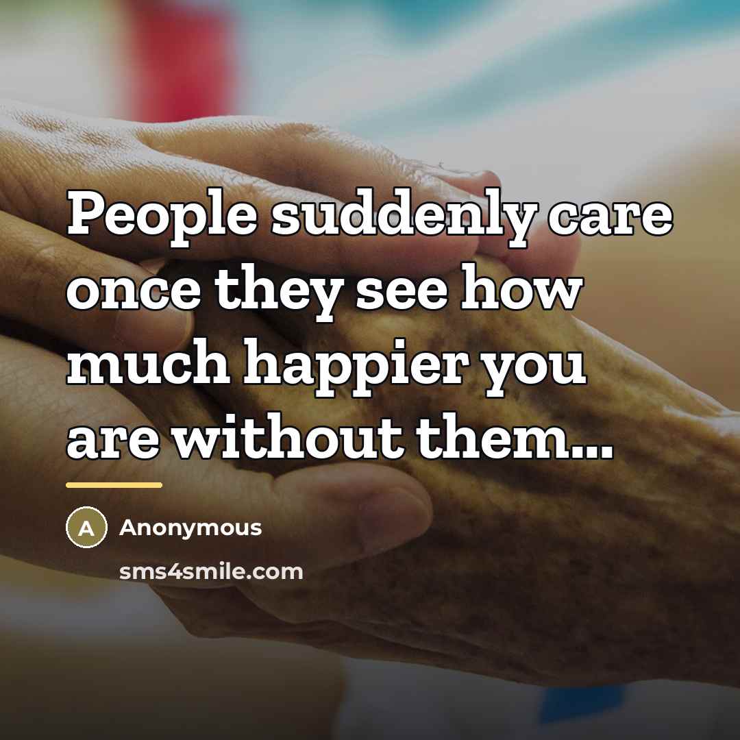 “People suddenly care once they see how much happier you…” quote by Anonymous