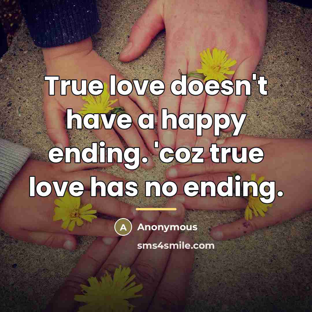 “True love doesn't have a happy ending. 'coz true love…” quote by Anonymous