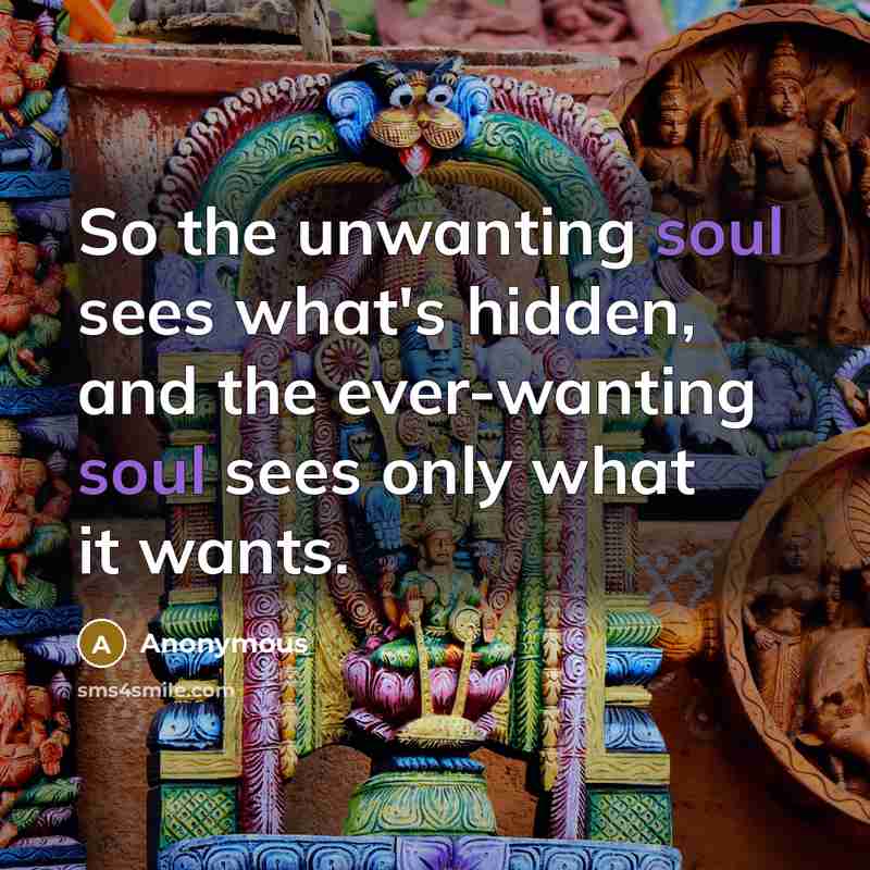 “So the unwanting soul sees what's hidden, and the ever-wanting…” quote by Anonymous