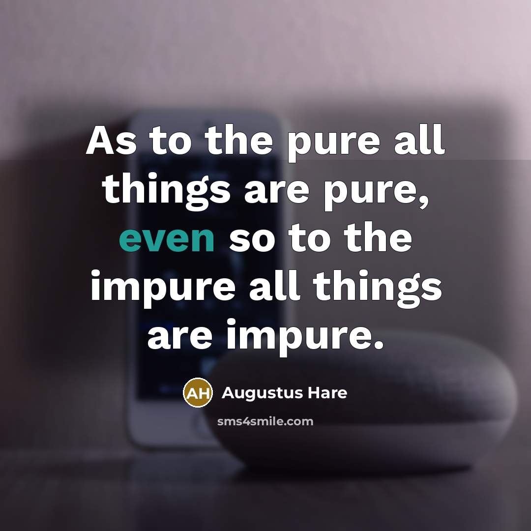 “As to the pure all things are pure, even so…” quote by Augustus Hare
