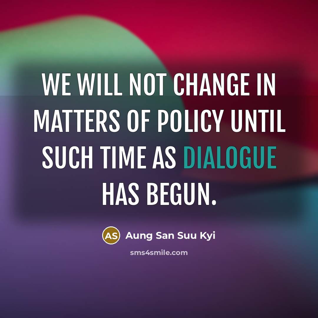 “We will not change in matters of policy until such…” quote by Aung San Suu Kyi