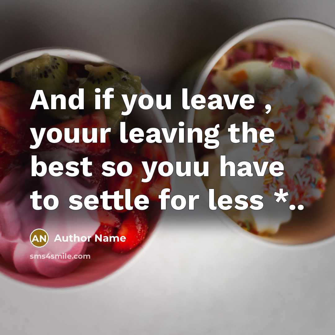 “And if you leave , youur leaving the best so…” quote by Author Name