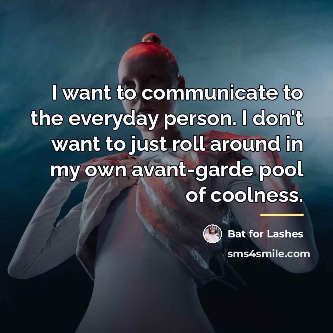 “I want to communicate to the everyday person. I don't…” quote by Bat for Lashes
