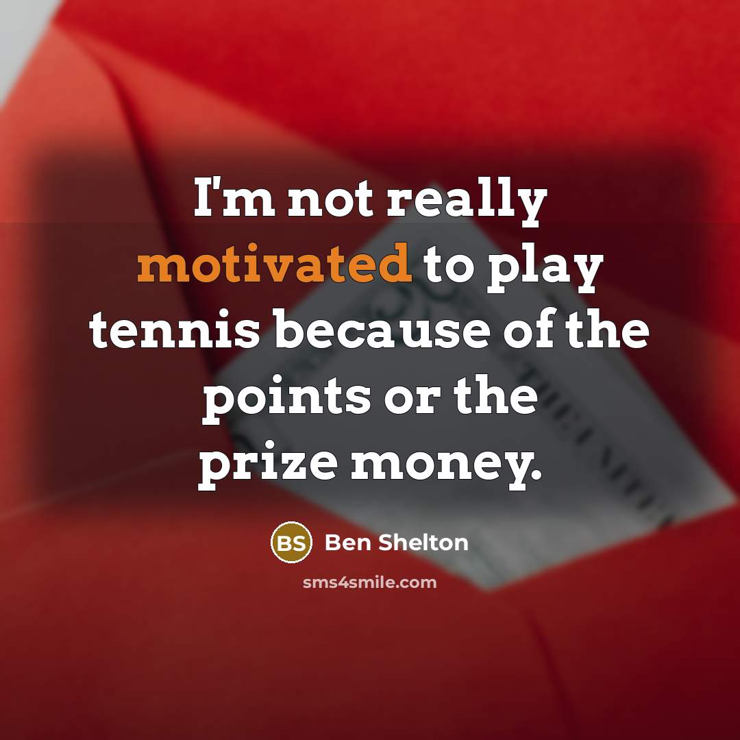 “I'm not really motivated to play tennis because of the…” quote by Ben Shelton