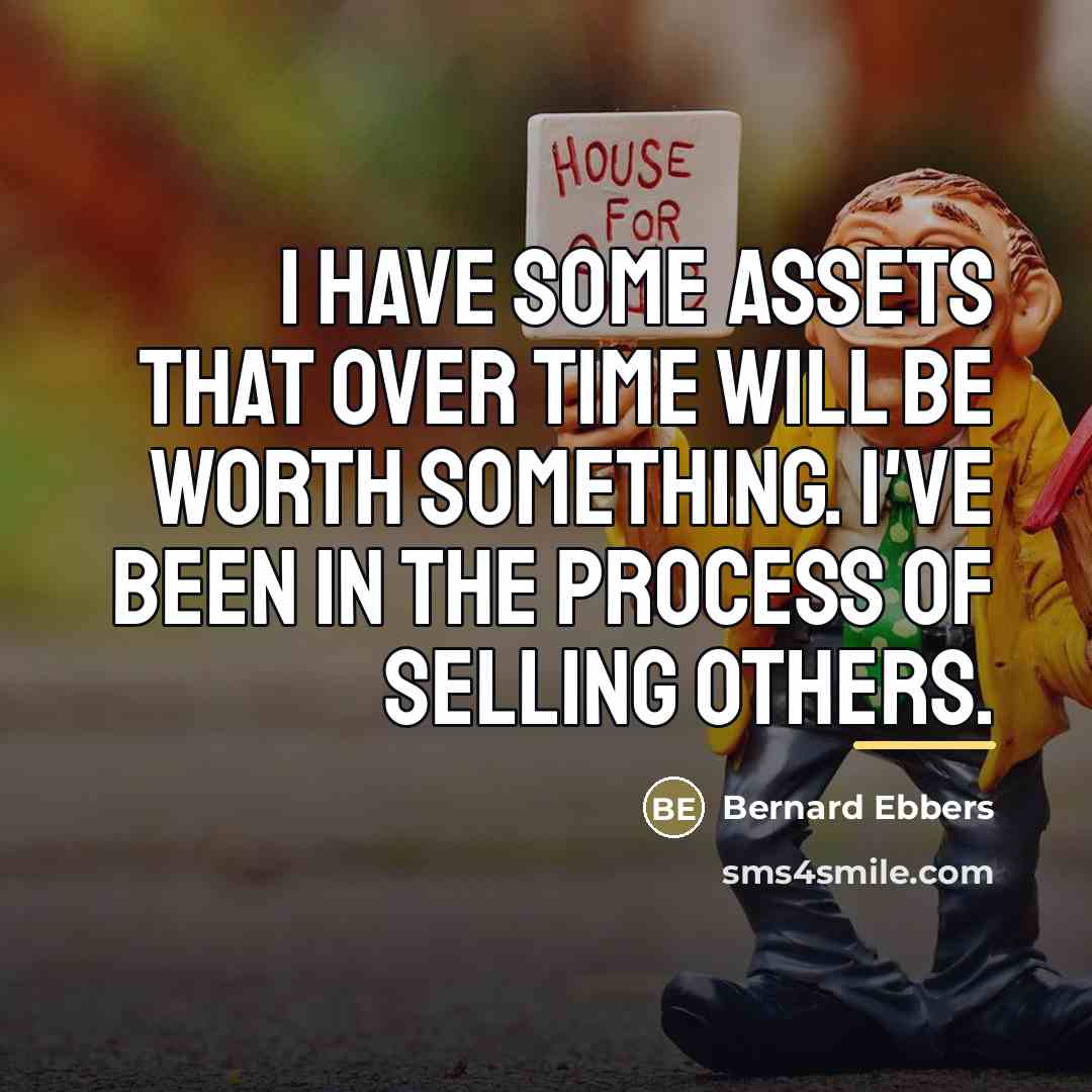 “I have some assets that over time will be worth…” quote by Bernard Ebbers