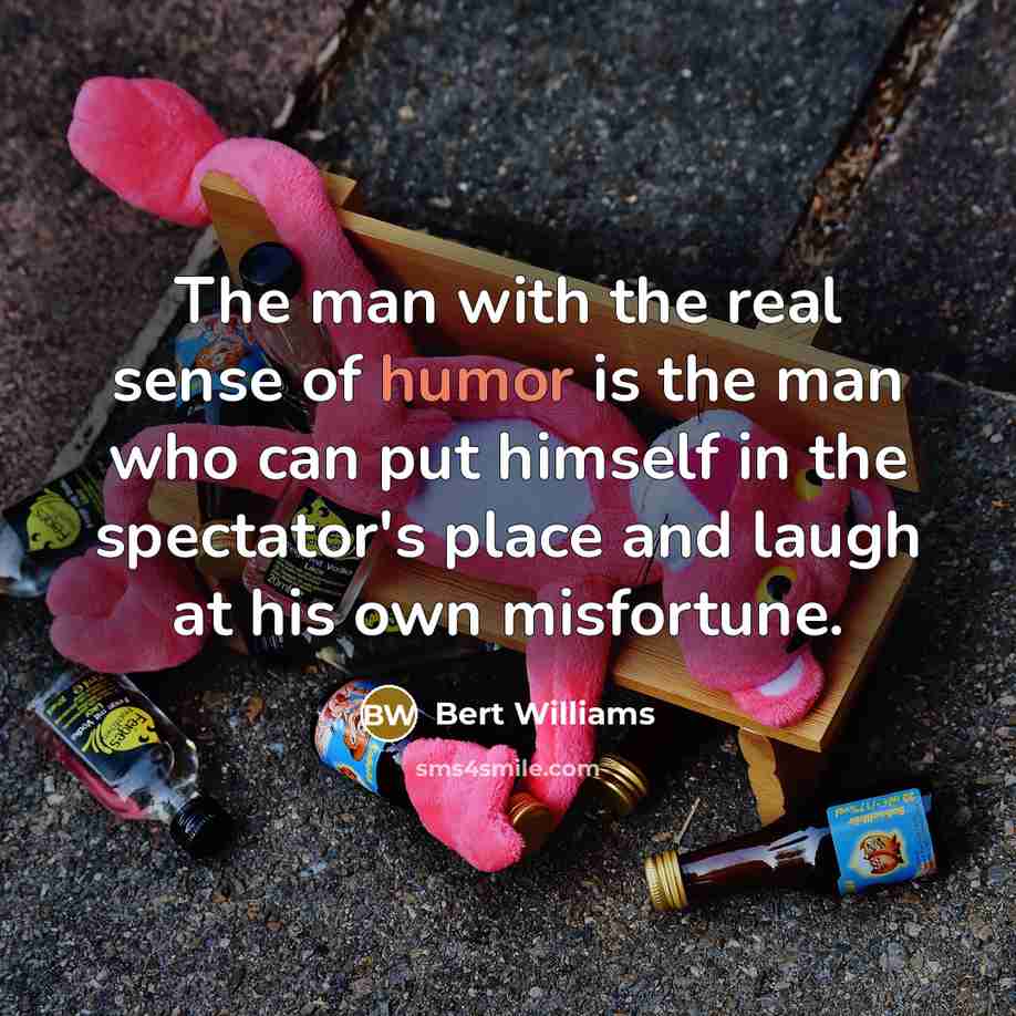 “The man with the real sense of humor is the…” quote by Bert Williams