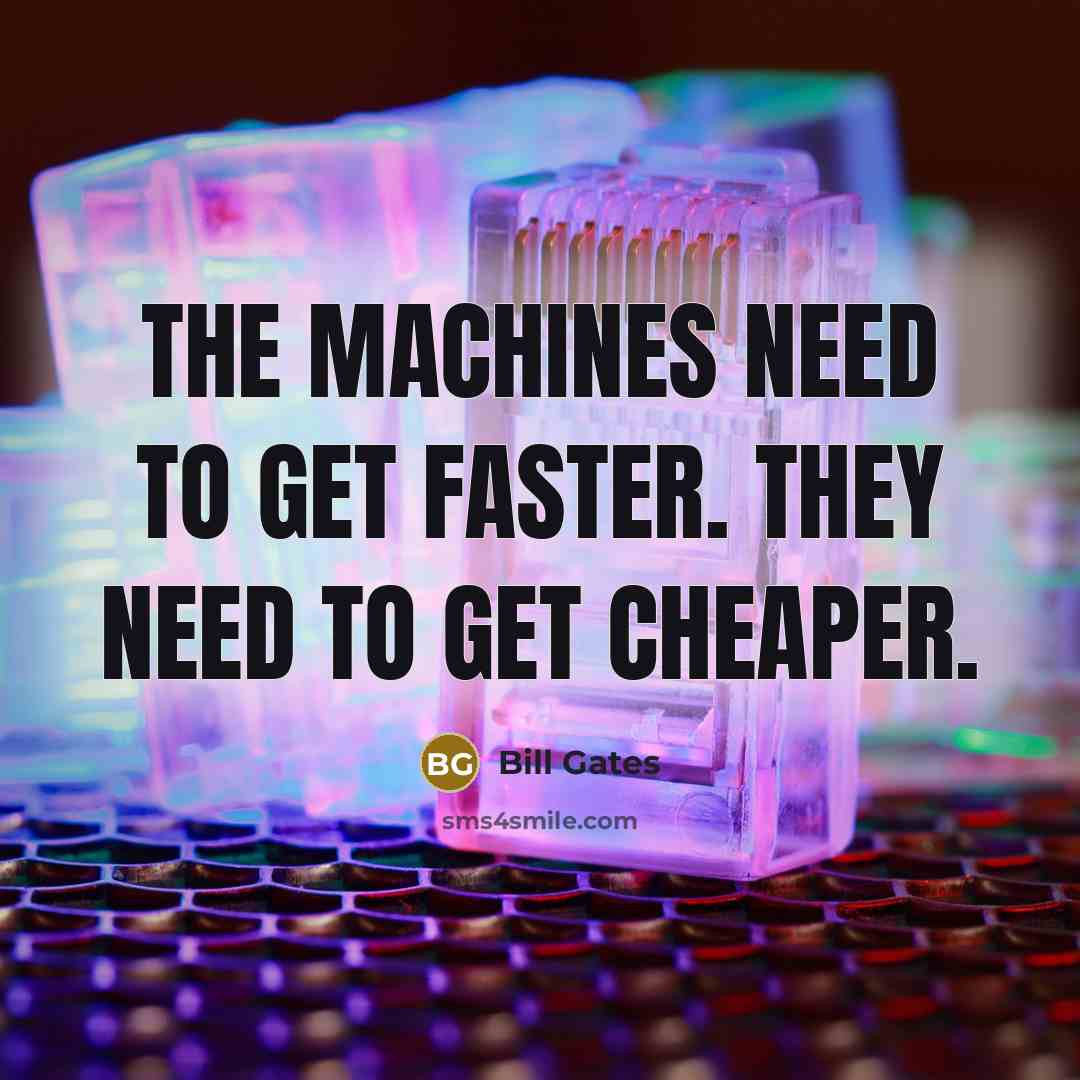 “The machines need to get faster. They need to get…” quote by Bill Gates