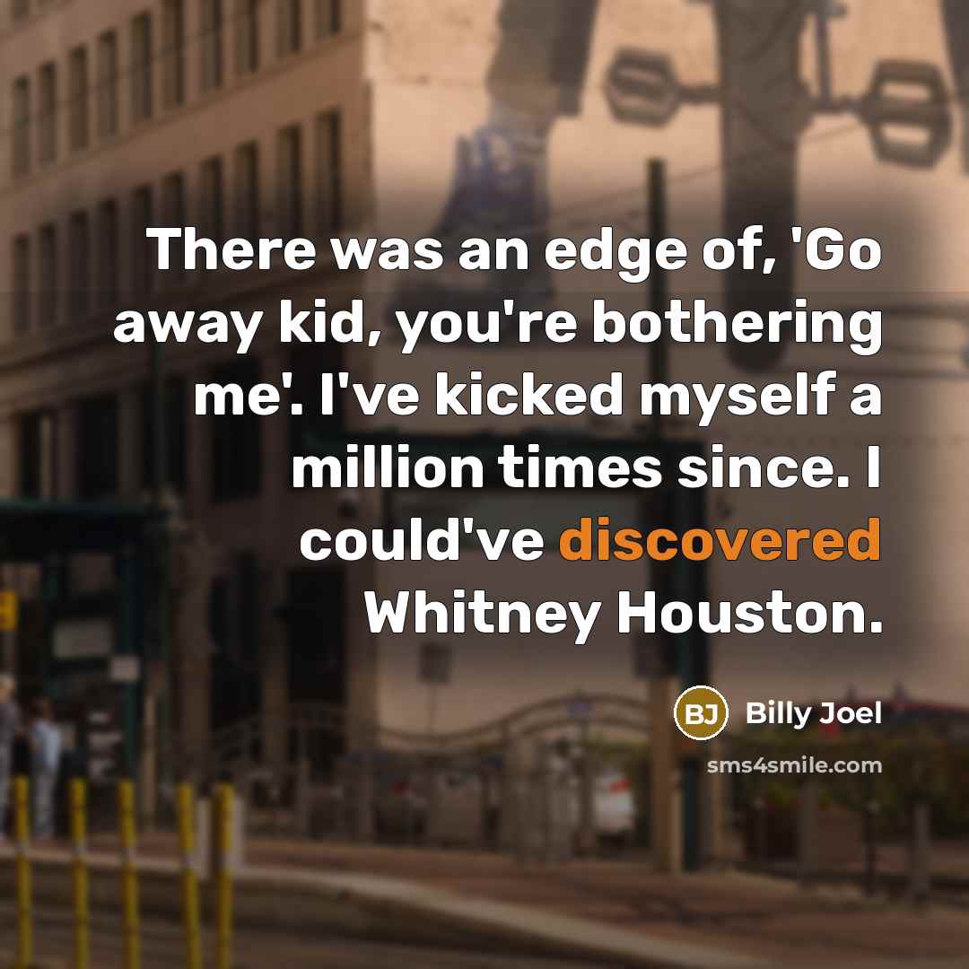 “There was an edge of, 'Go away kid, you're bothering…” quote by Billy Joel