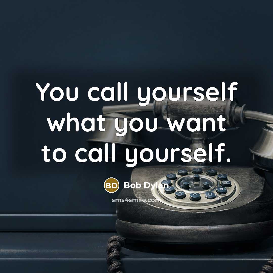 “You call yourself what you want to call yourself.…” quote by Bob Dylan