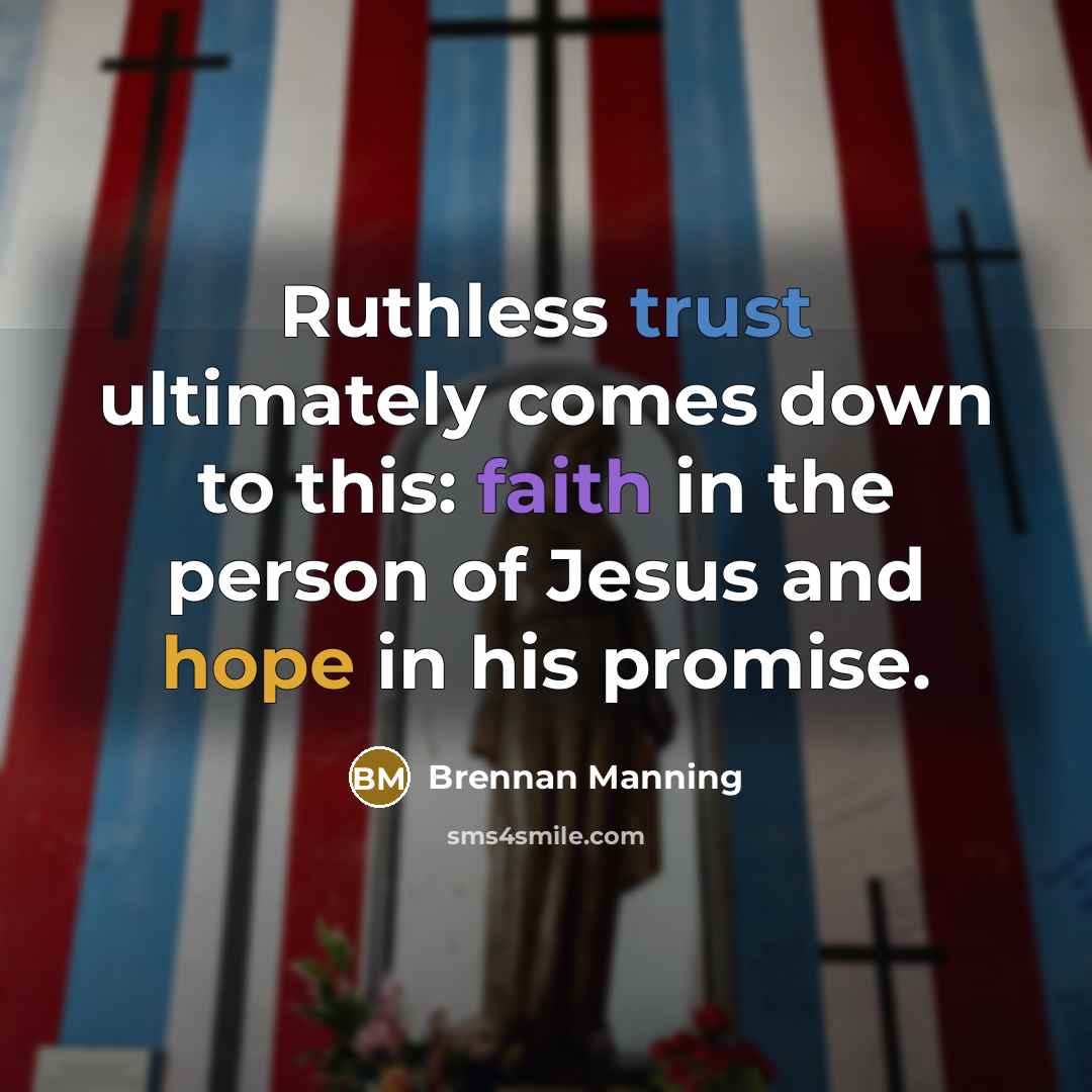 “Ruthless trust ultimately comes down to this: faith in the…” quote by Brennan Manning