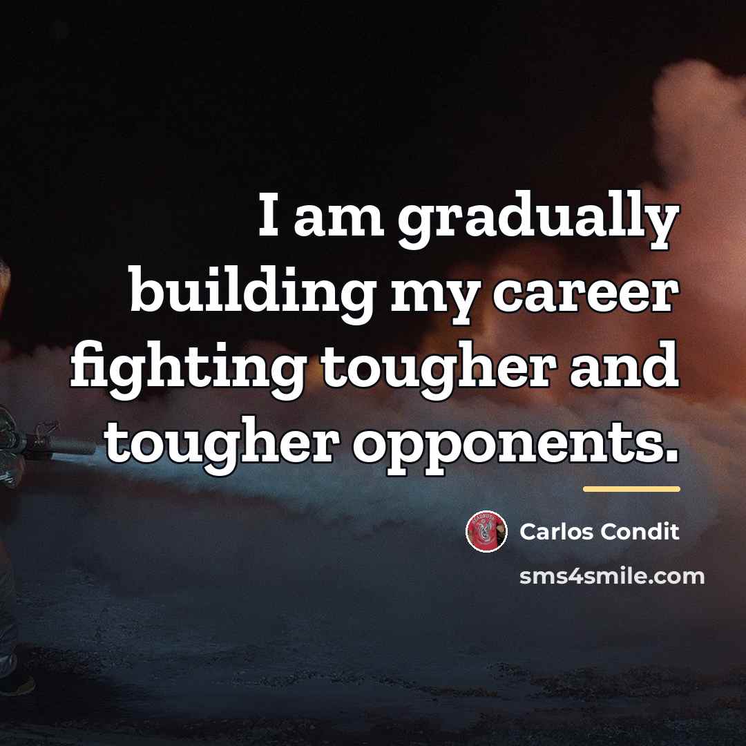 “I am gradually building my career fighting tougher and tougher…” quote by Carlos Condit