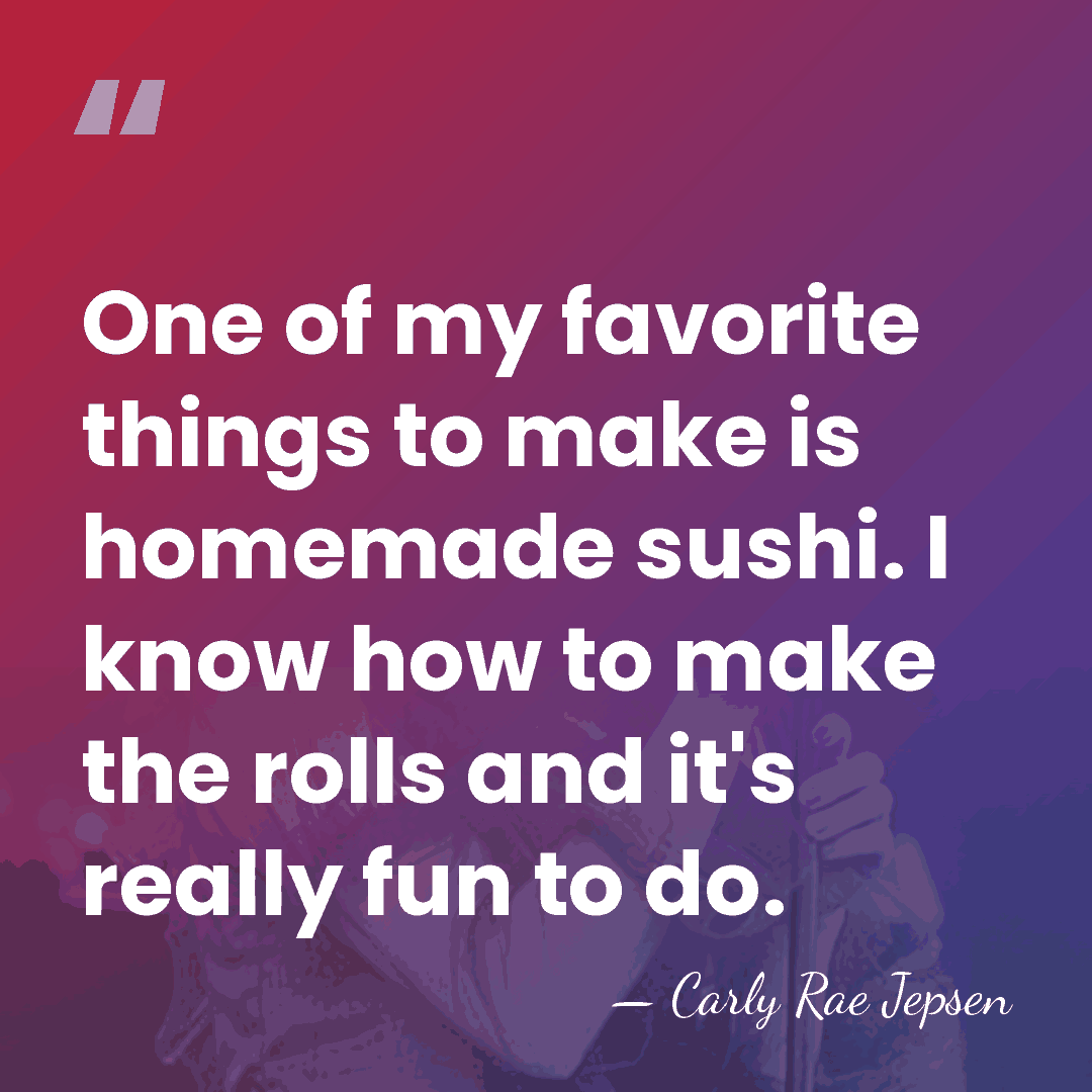 One of my favorite things to make is homemade sushi. I know&hellip; - Carly Rae Jepsen