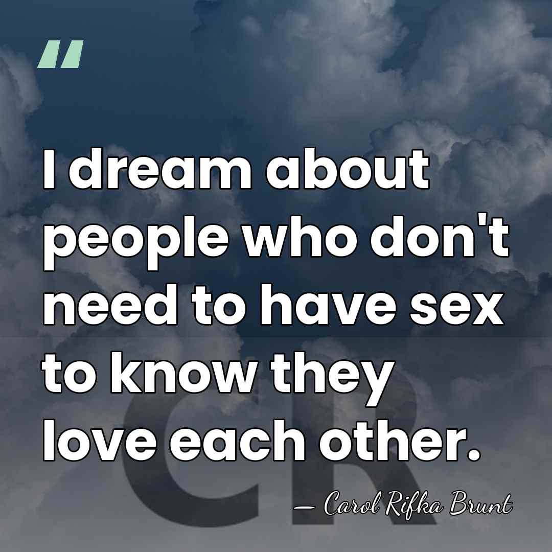 I dream about people who don't need to have sex to know&hellip; - Carol Rifka Brunt