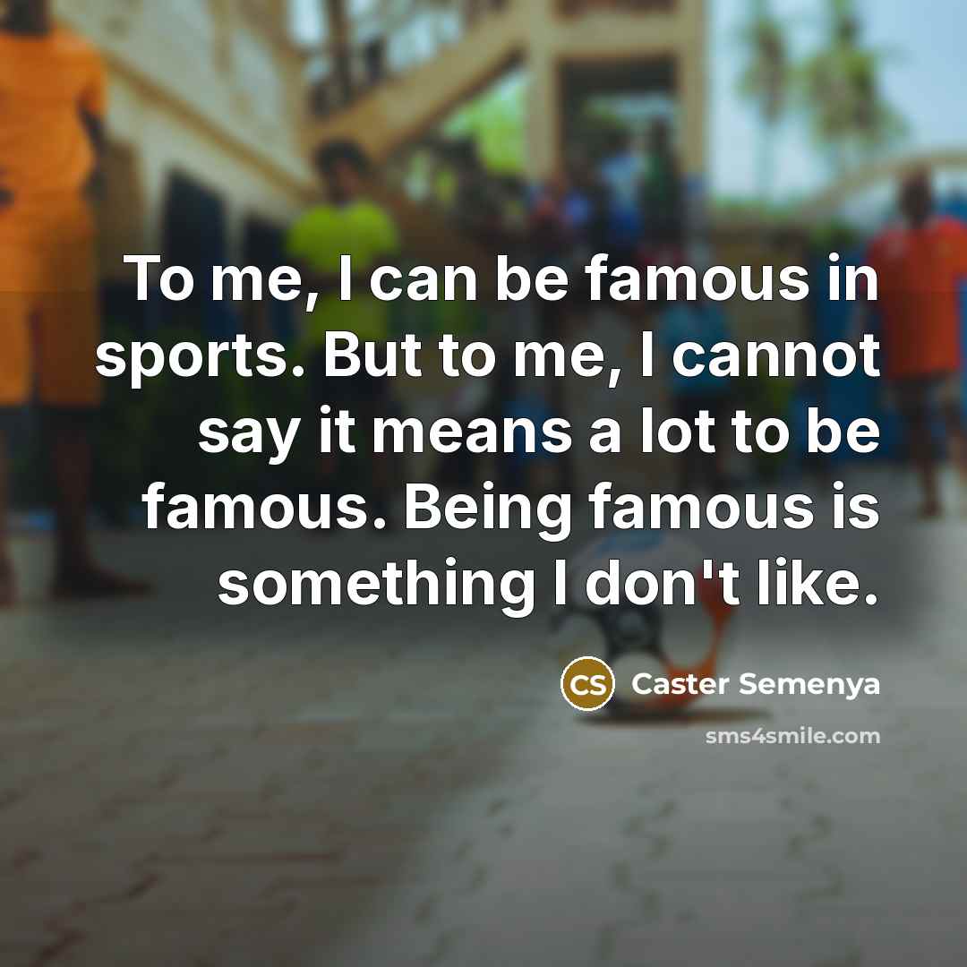 “To me, I can be famous in sports. But to…” quote by Caster Semenya