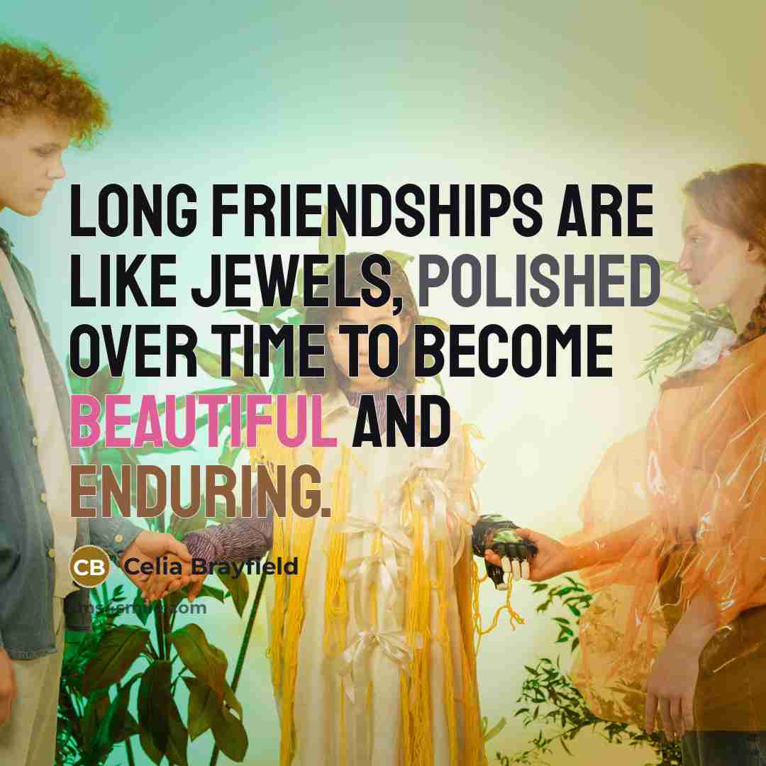 “Long friendships are like jewels, polished over time to become…” quote by Celia Brayfield