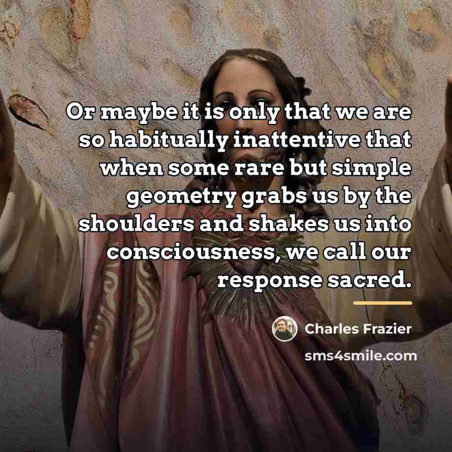 “Or maybe it is only that we are so habitually…” quote by Charles Frazier