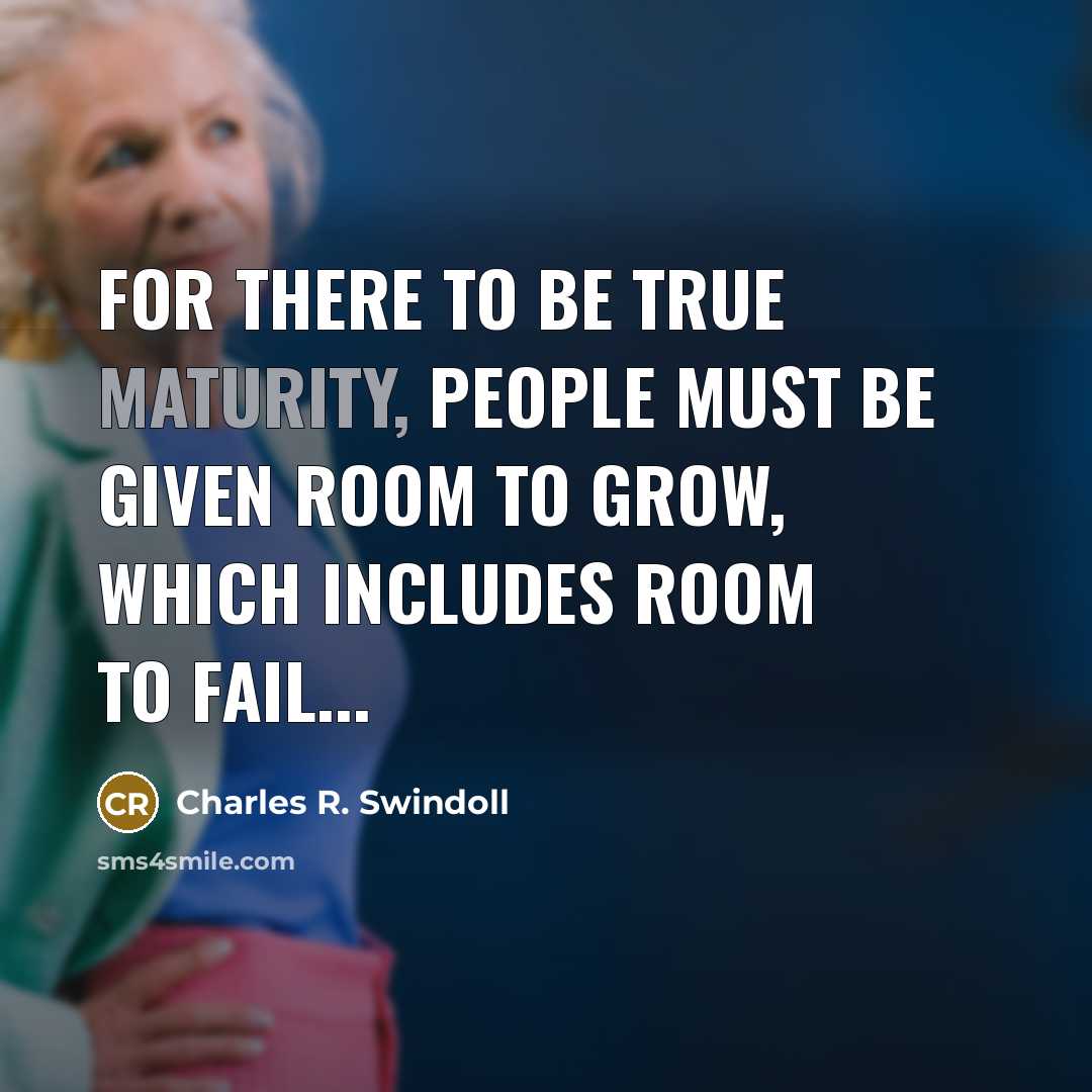 “For there to be true maturity, people must be given…” quote by Charles R. Swindoll