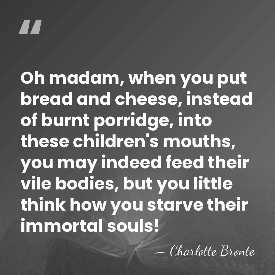 Oh madam, when you put bread and cheese, instead of burnt porridge,&hellip; - Charlotte Bronte