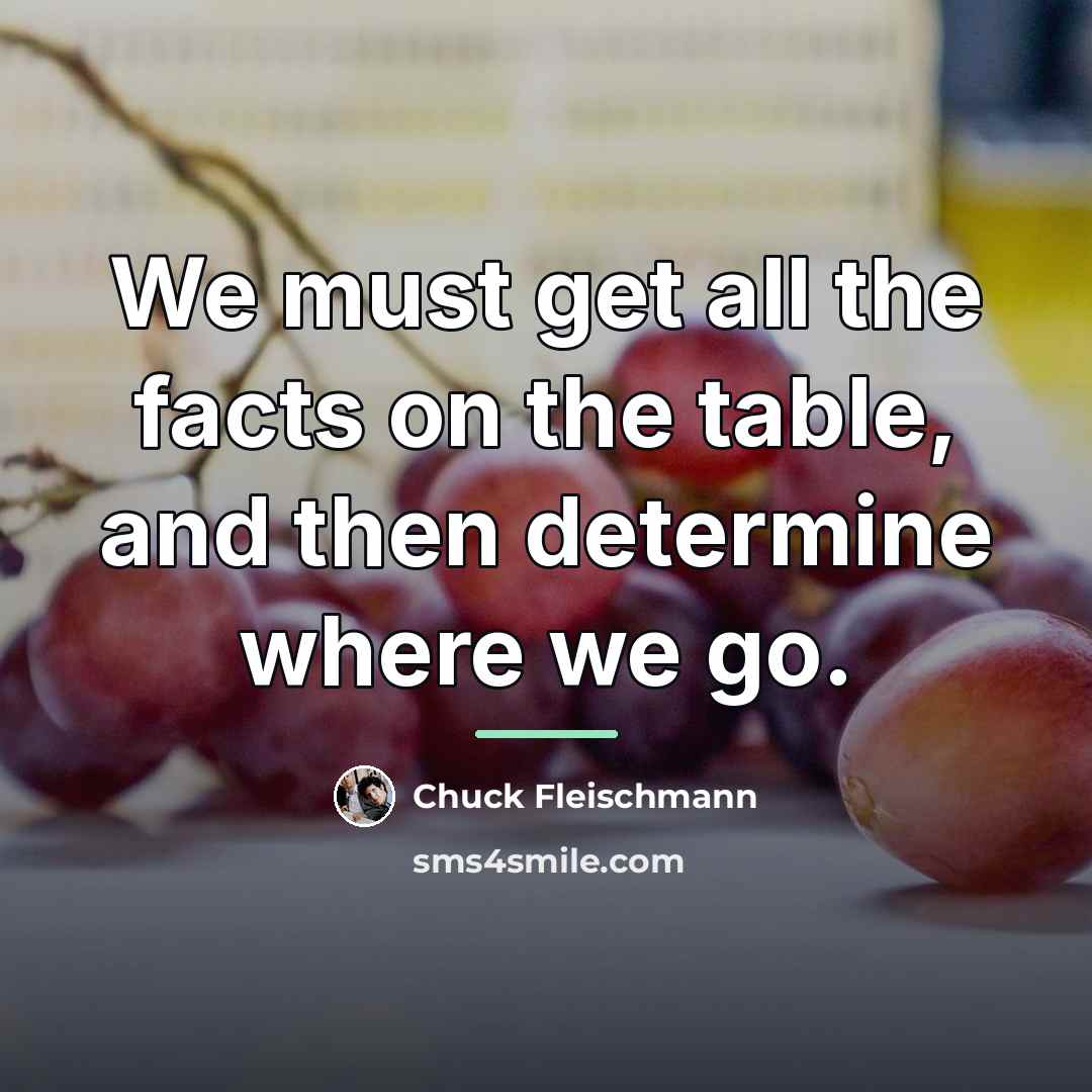 “We must get all the facts on the table, and…” quote by Chuck Fleischmann