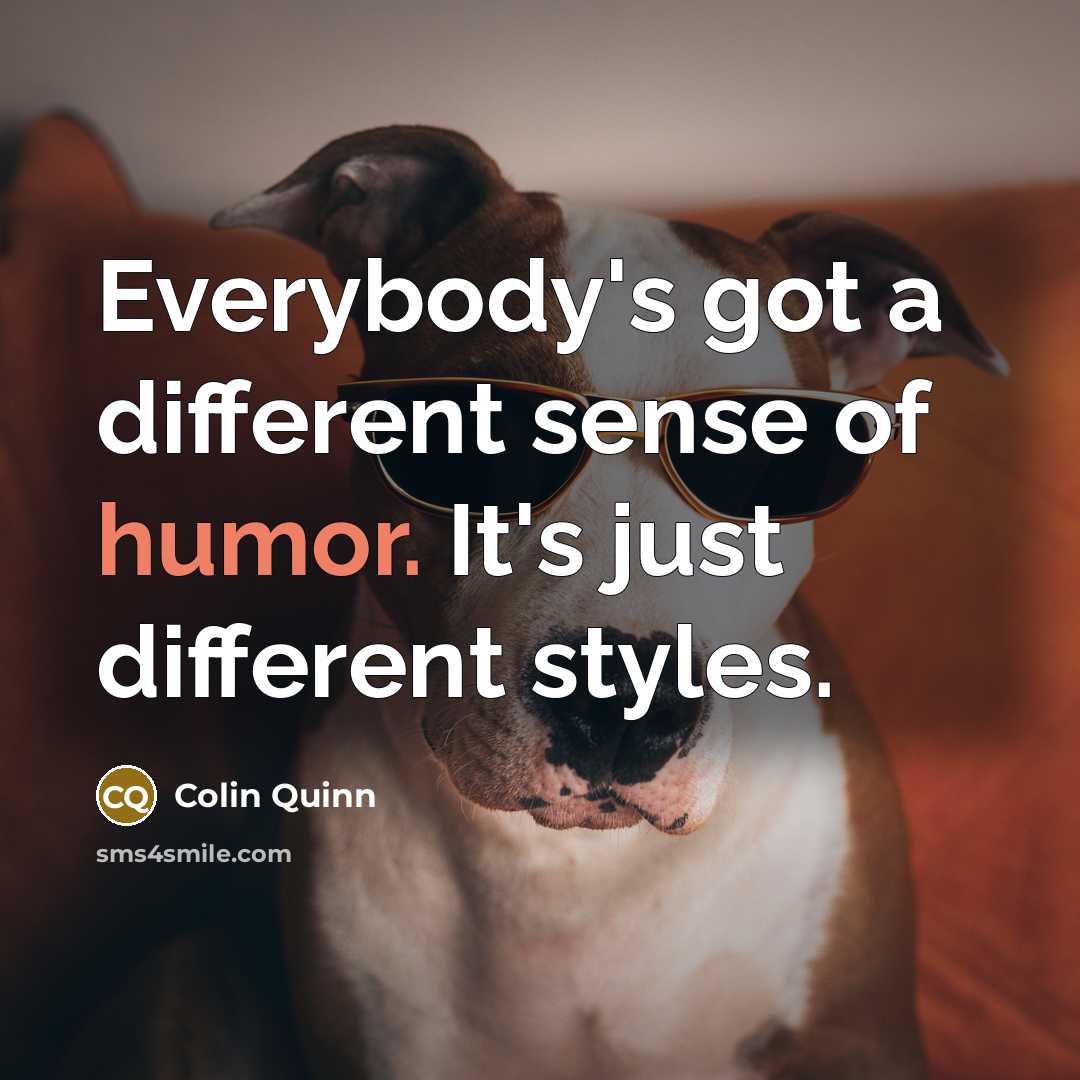 “Everybody's got a different sense of humor. It's just different…” quote by Colin Quinn