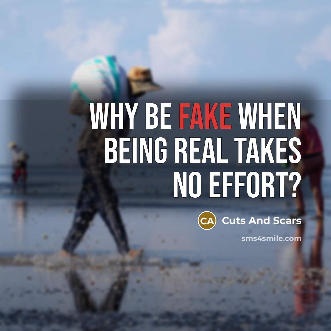 “Why be fake when being real takes no effort?…” quote by Cuts And Scars