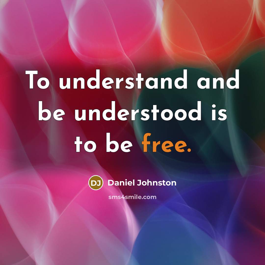 “To understand and be understood is to be free.…” quote by Daniel Johnston