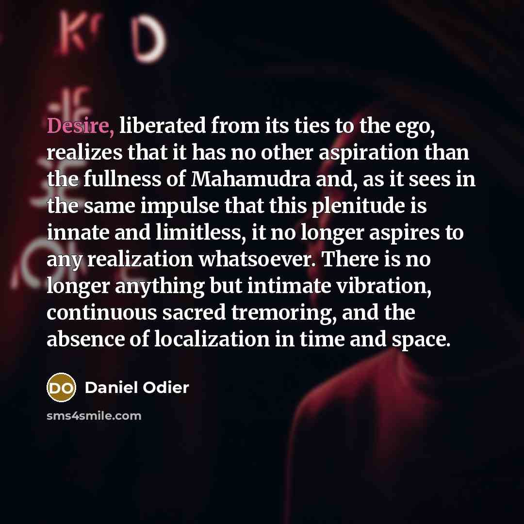 “Desire, liberated from its ties to the ego, realizes that…” quote by Daniel Odier