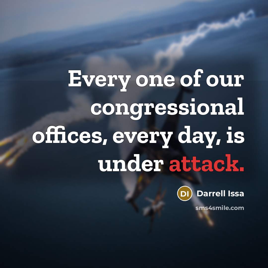 “Every one of our congressional offices, every day, is under…” quote by Darrell Issa