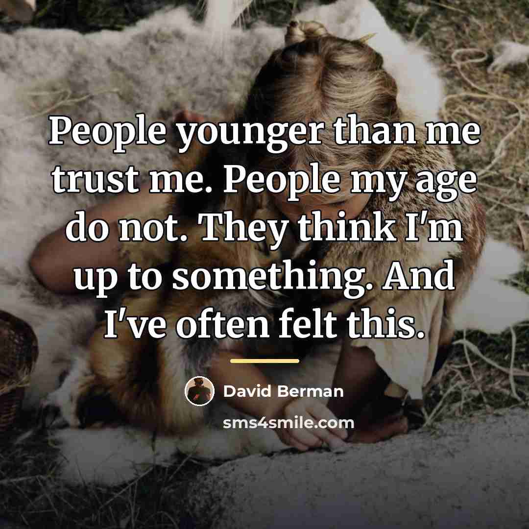 “People younger than me trust me. People my age do…” quote by David Berman