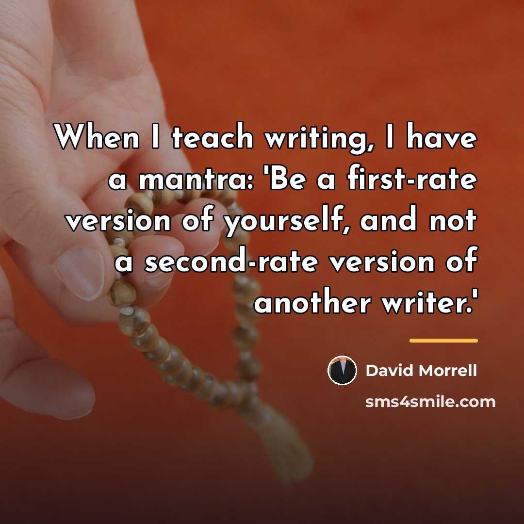 “When I teach writing, I have a mantra: 'Be a…” quote by David Morrell