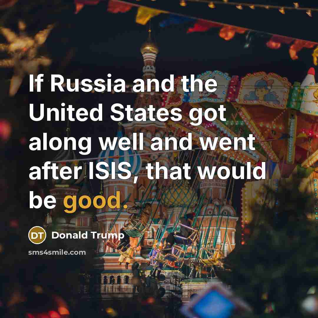 “If Russia and the United States got along well and…” quote by Donald Trump