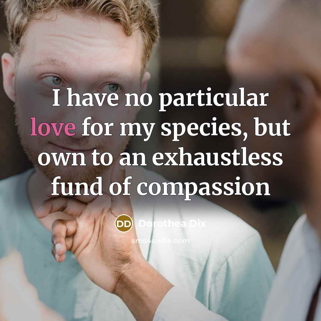 “I have no particular love for my species, but own…” quote by Dorothea Dix