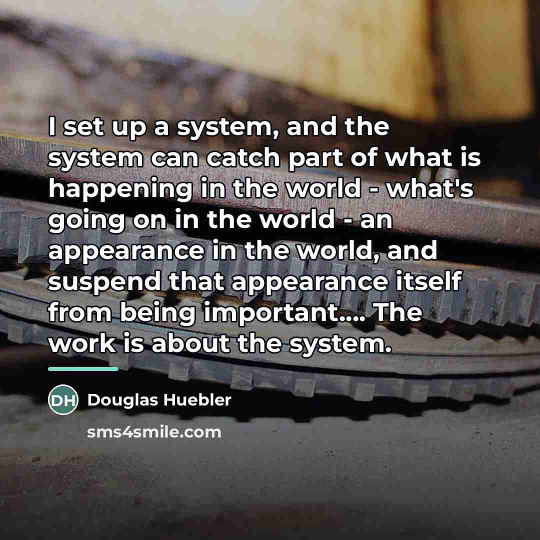 “I set up a system, and the system can catch…” quote by Douglas Huebler