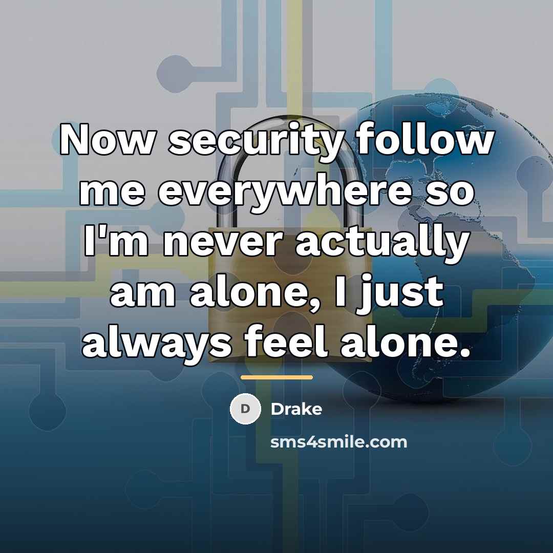 “Now security follow me everywhere so I'm never actually am…” quote by Drake