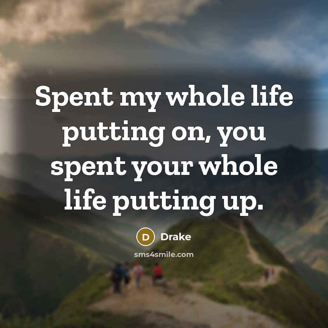 “Spent my whole life putting on, you spent your whole…” quote by Drake