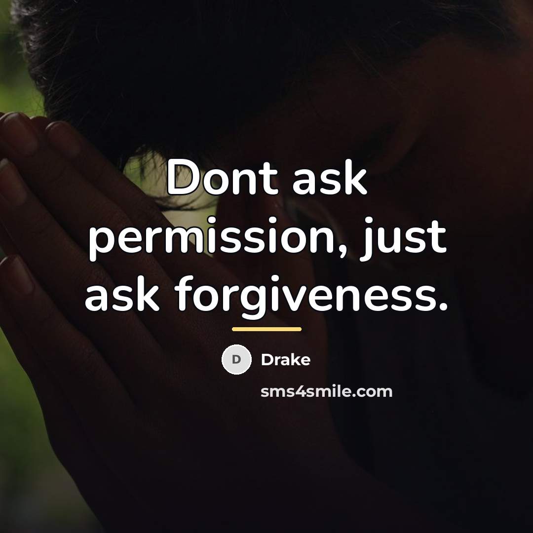 “Dont ask permission, just ask forgiveness.…” quote by Drake