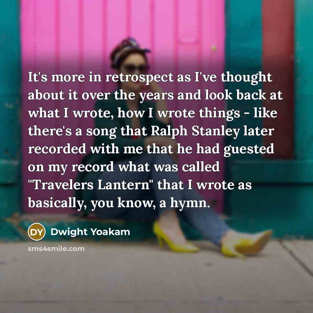 “It's more in retrospect as I've thought about it over…” quote by Dwight Yoakam