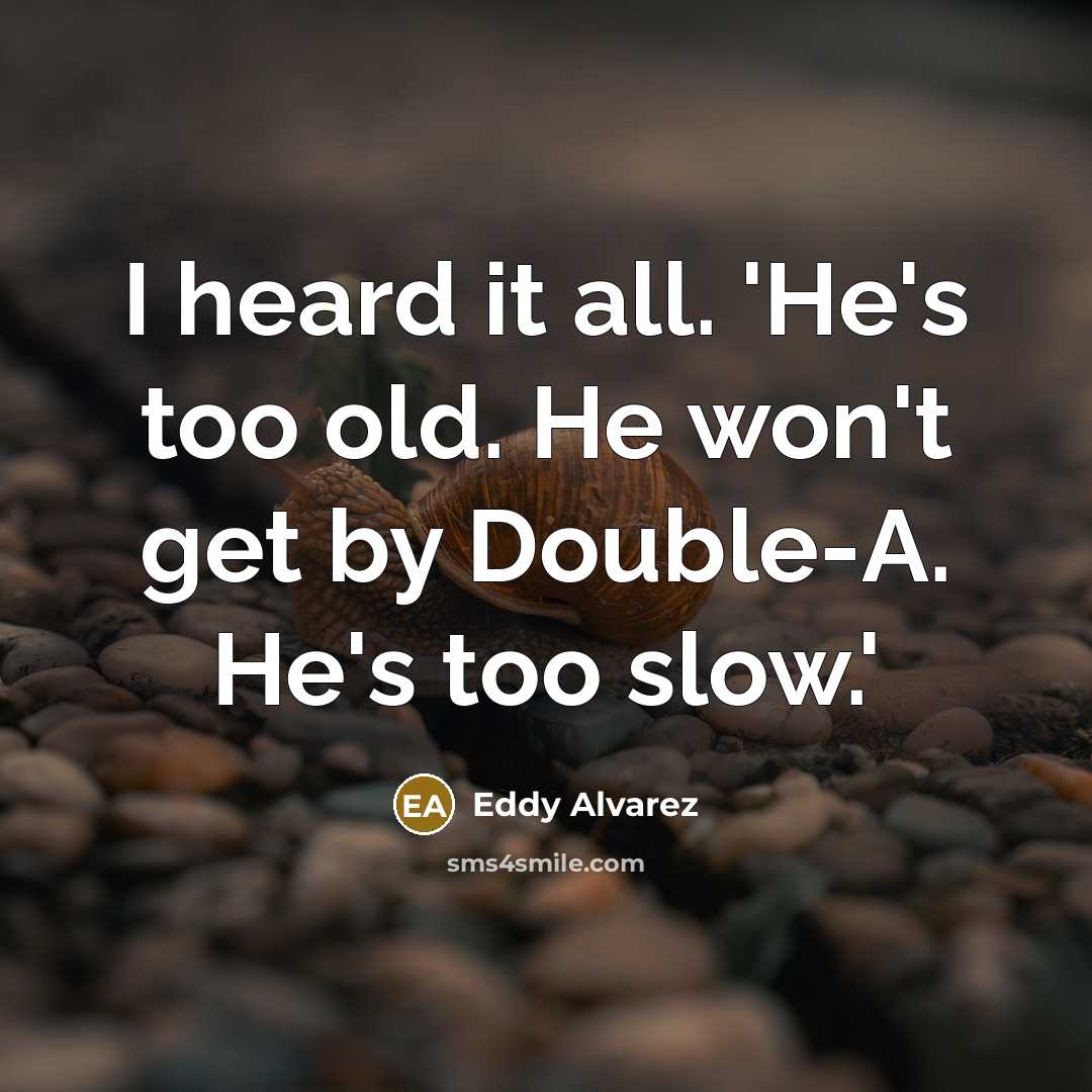 “I heard it all. 'He's too old. He won't get…” quote by Eddy Alvarez