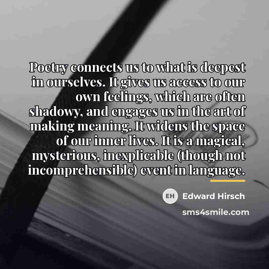 “Poetry connects us to what is deepest in ourselves. It…” quote by Edward Hirsch