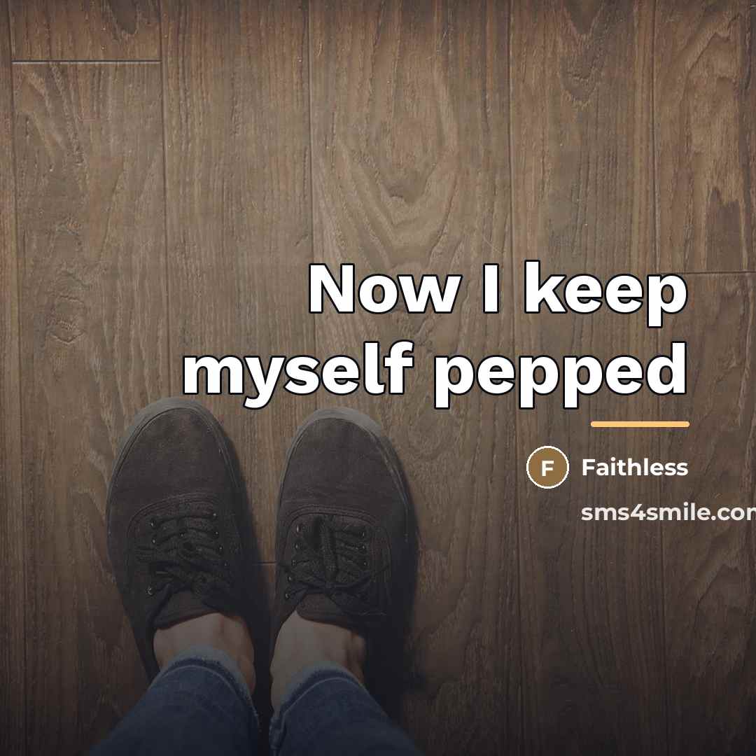 “Now I keep myself pepped…” quote by Faithless