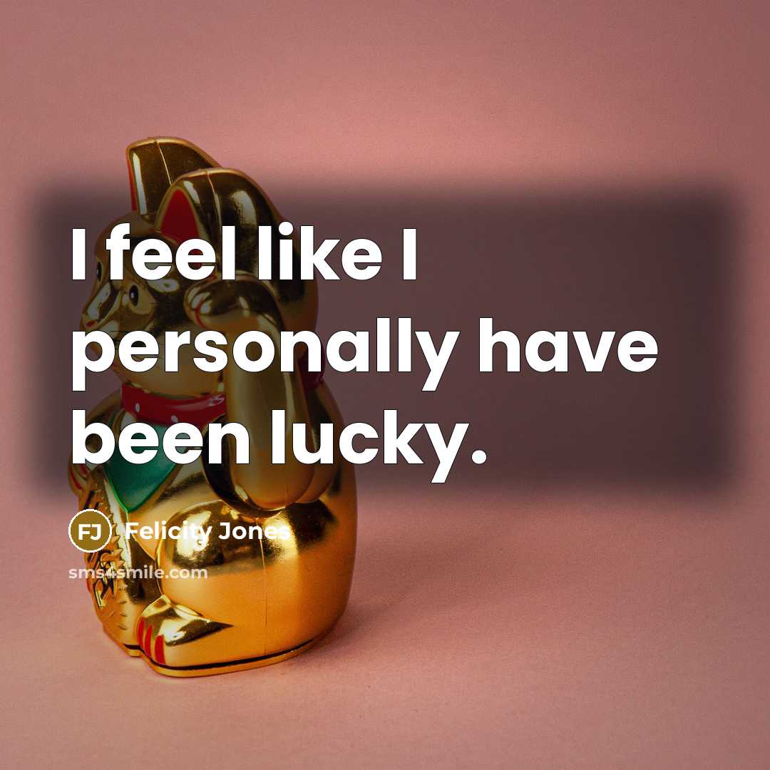 “I feel like I personally have been lucky.…” quote by Felicity Jones