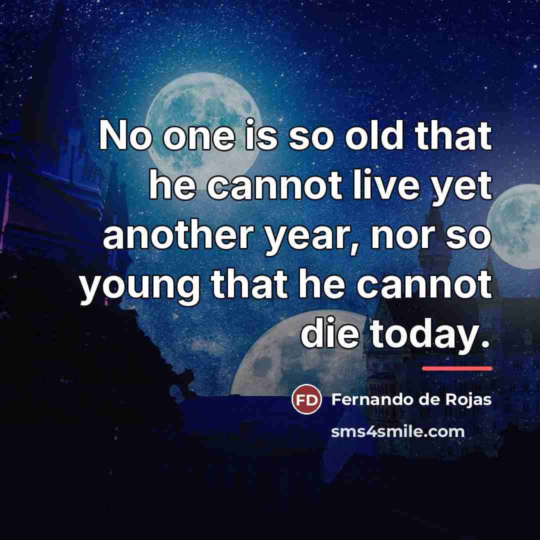 “No one is so old that he cannot live yet…” quote by Fernando de Rojas