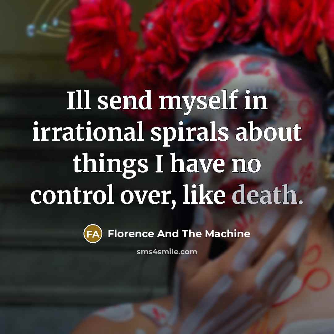“Ill send myself in irrational spirals about things I have…” quote by Florence And The Machine