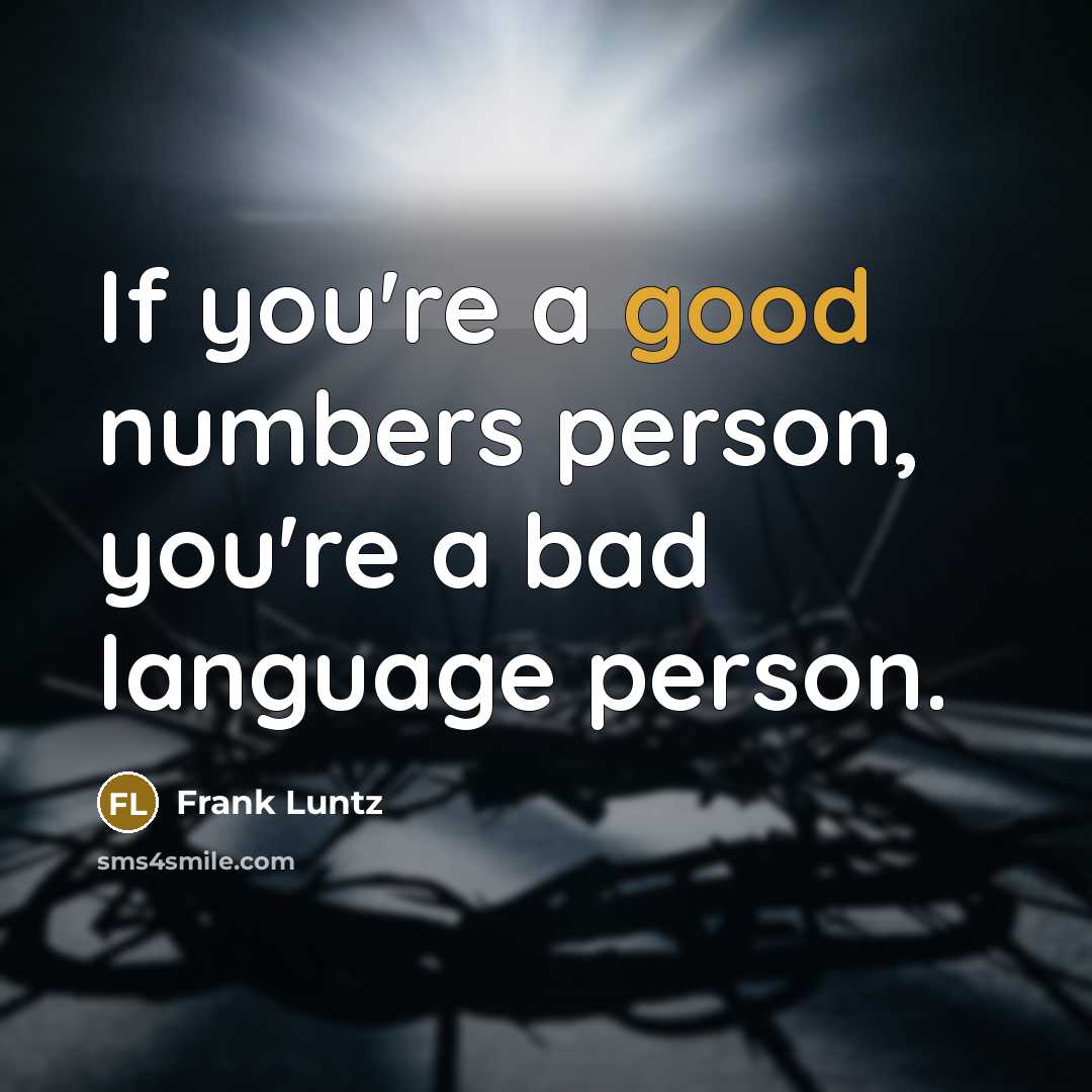 “If you're a good numbers person, you're a bad language…” quote by Frank Luntz
