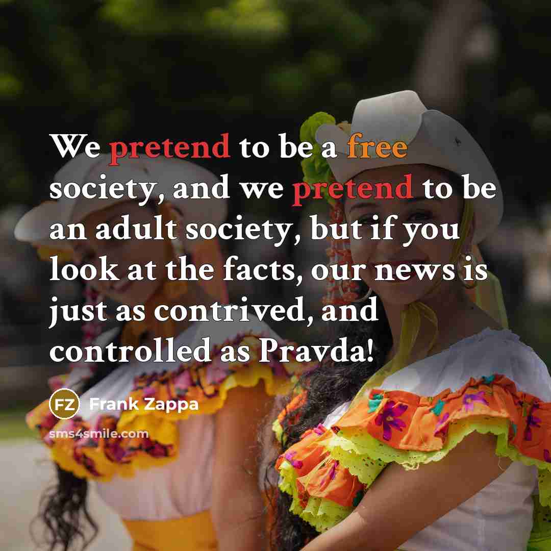 “We pretend to be a free society, and we pretend…” quote by Frank Zappa