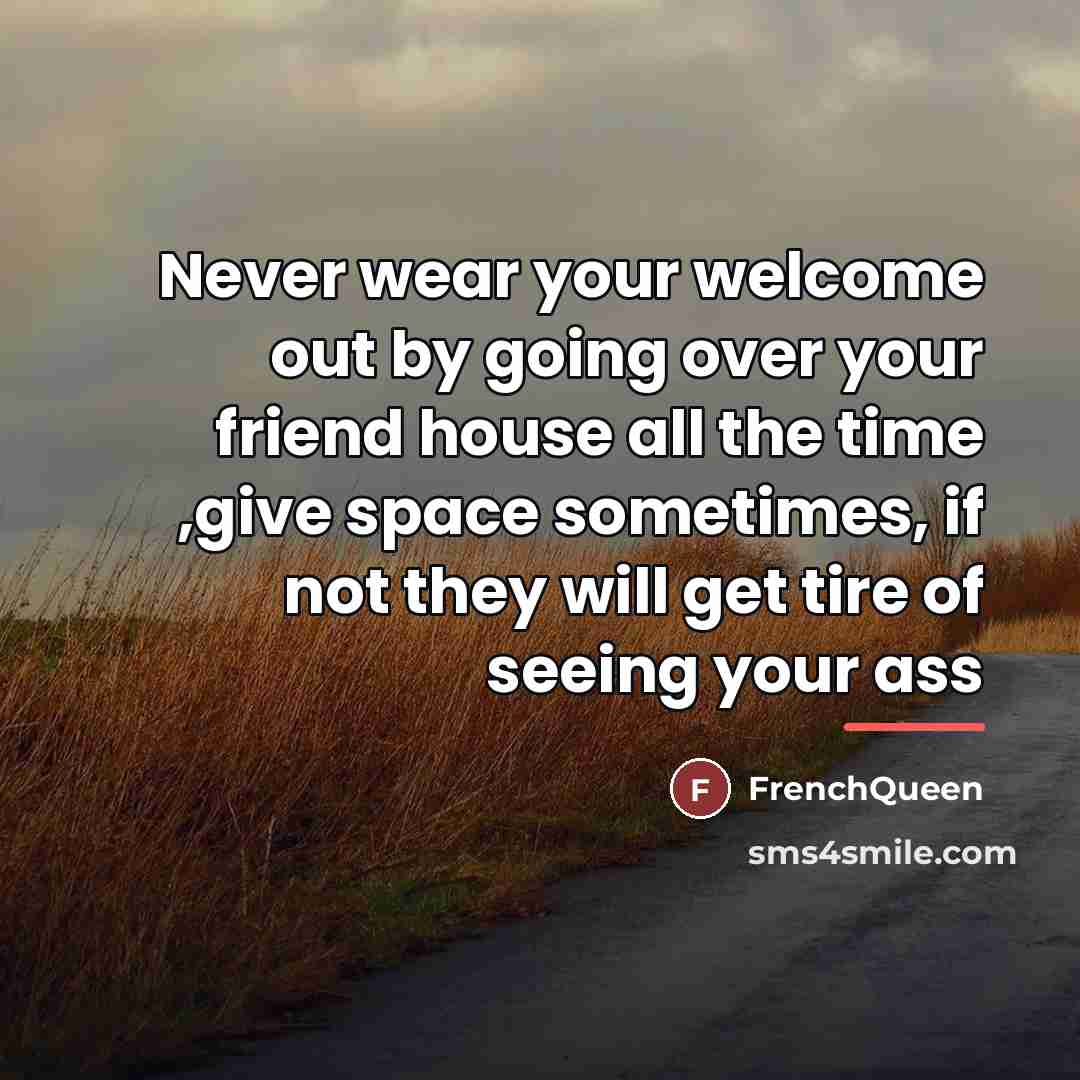 “Never wear your welcome out by going over your friend…” quote by Frenchqueen