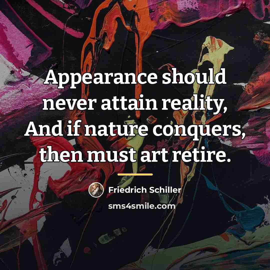 “Appearance should never attain reality, And if nature conquers, then…” quote by Friedrich Schiller