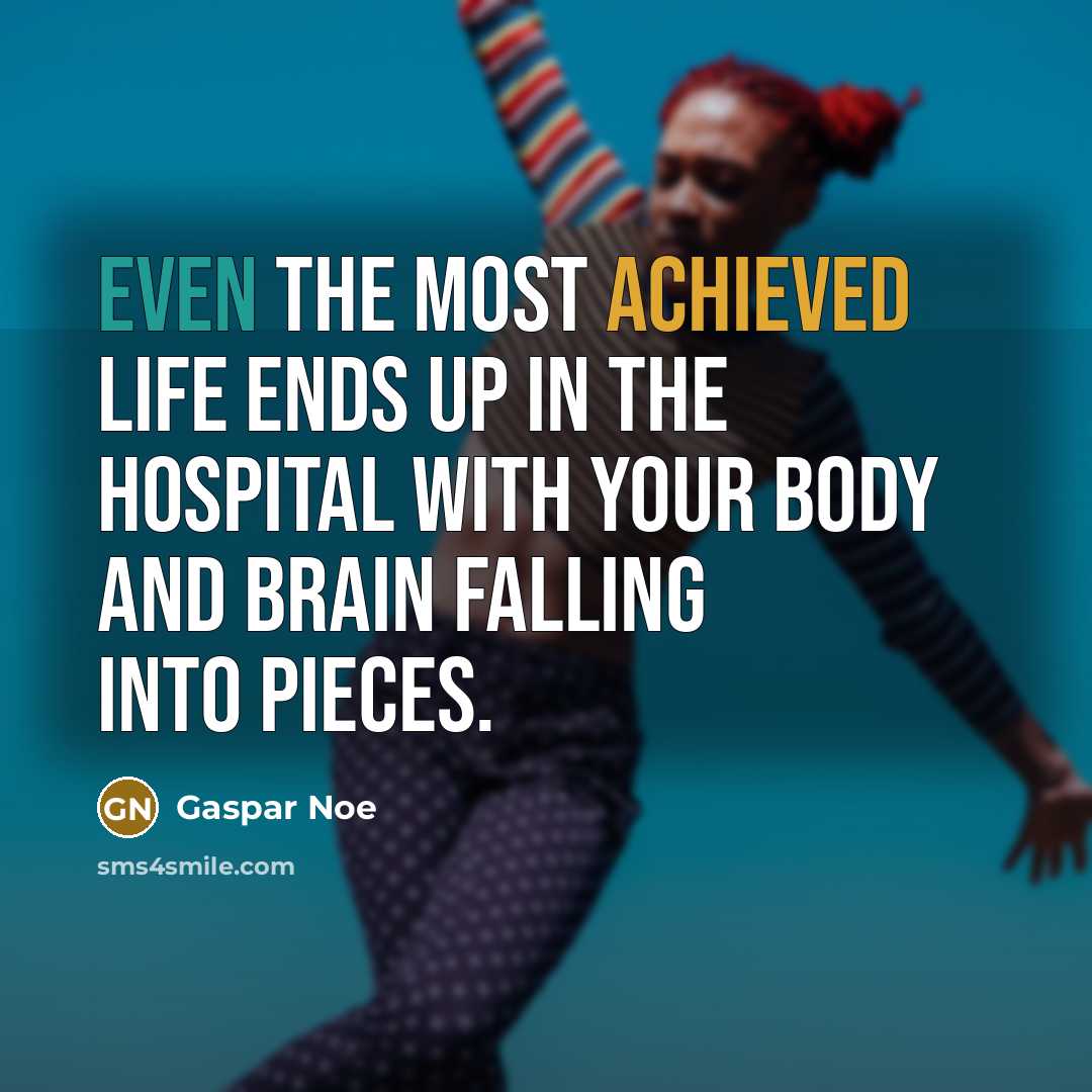 “Even the most achieved life ends up in the hospital…” quote by Gaspar Noe